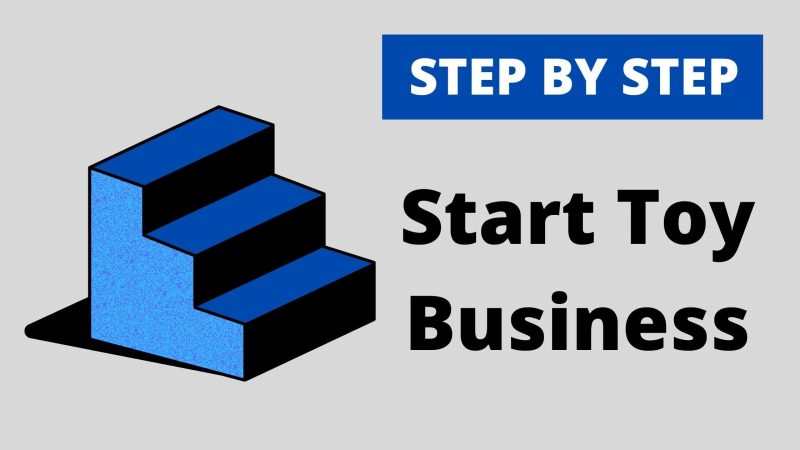STEP BY STEP START TOYS BUSINESS