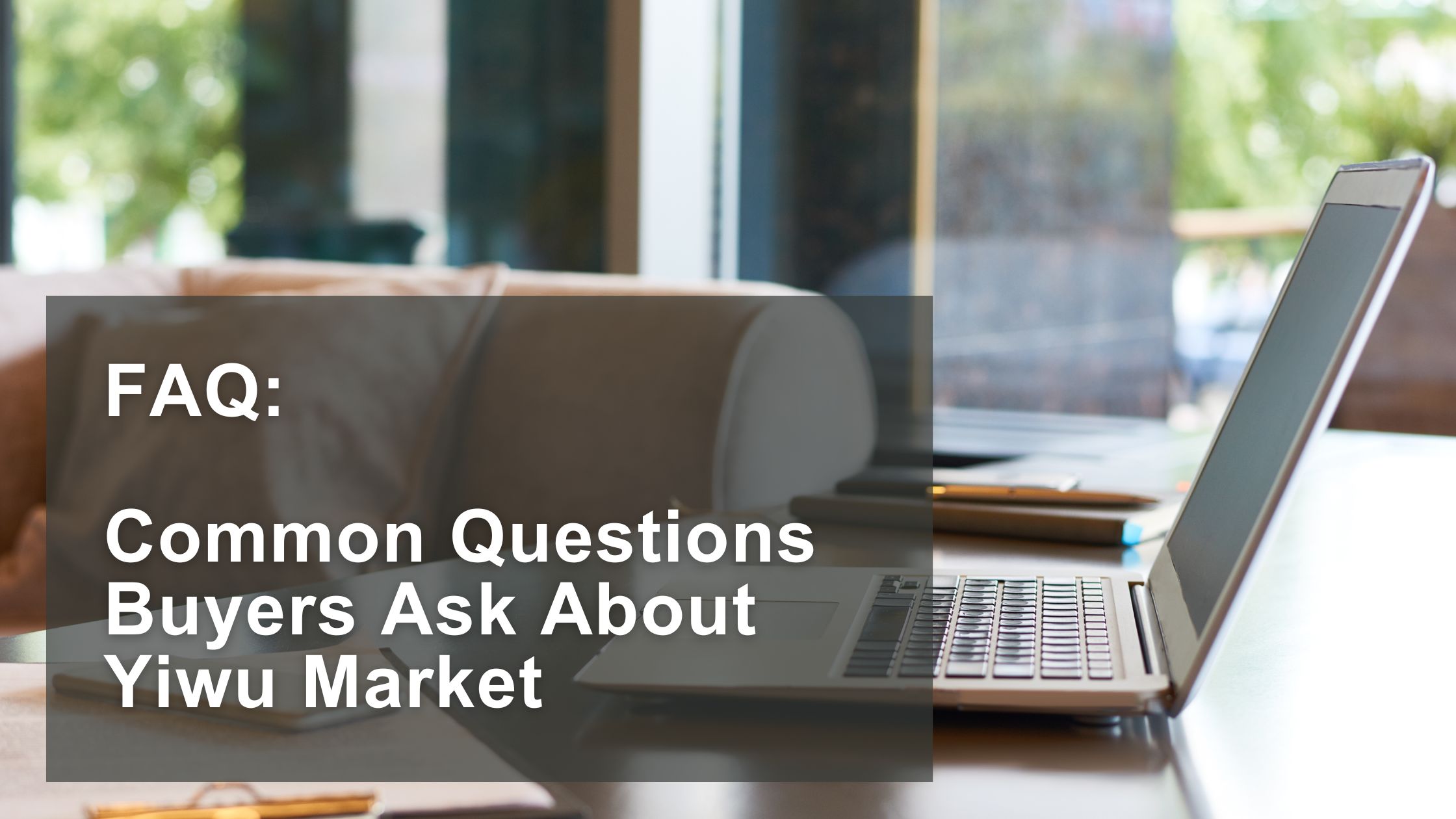 FAQ Common Questions Buyers Ask About Yiwu Market