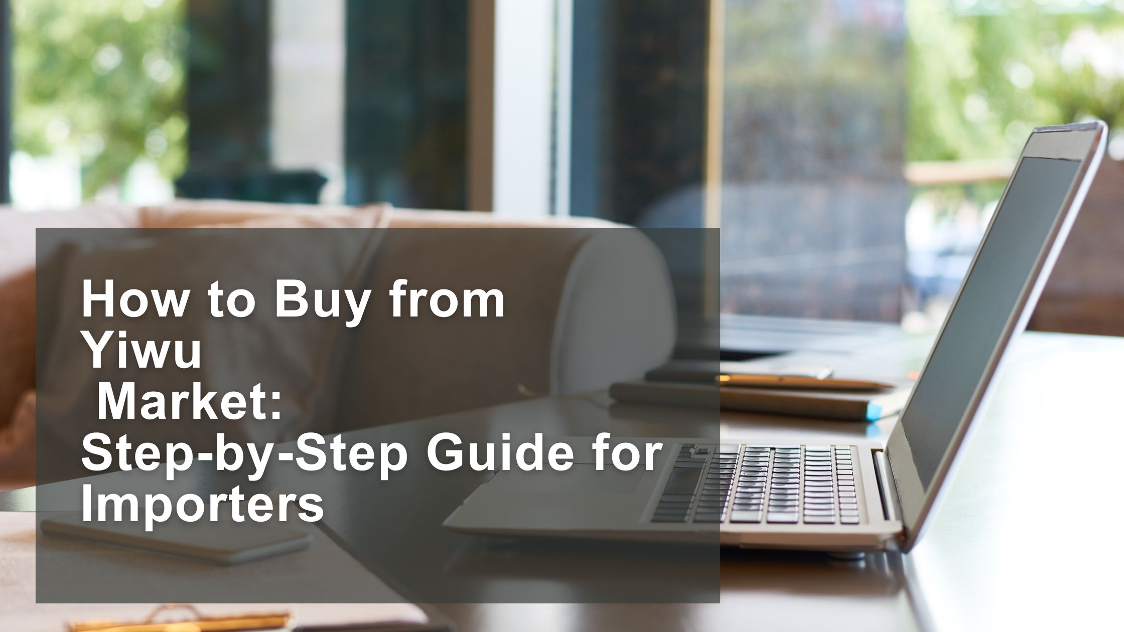 How to Buy from Yiwu Market Step-by-Step Guide for Importers