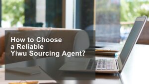 Read more about the article How to Choose a Reliable Yiwu Sourcing Agent