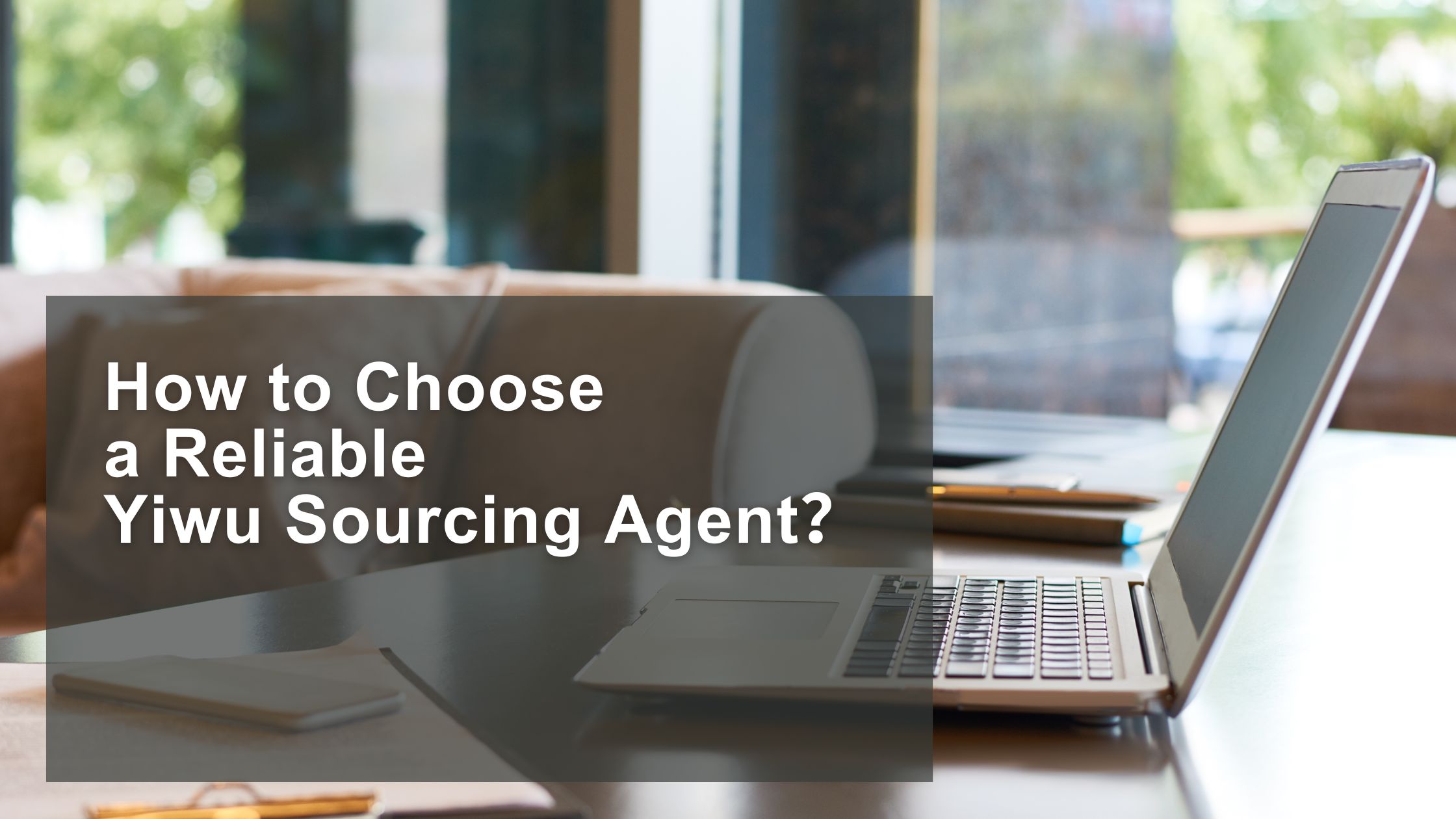 How to Choose a Reliable Yiwu Sourcing Agent