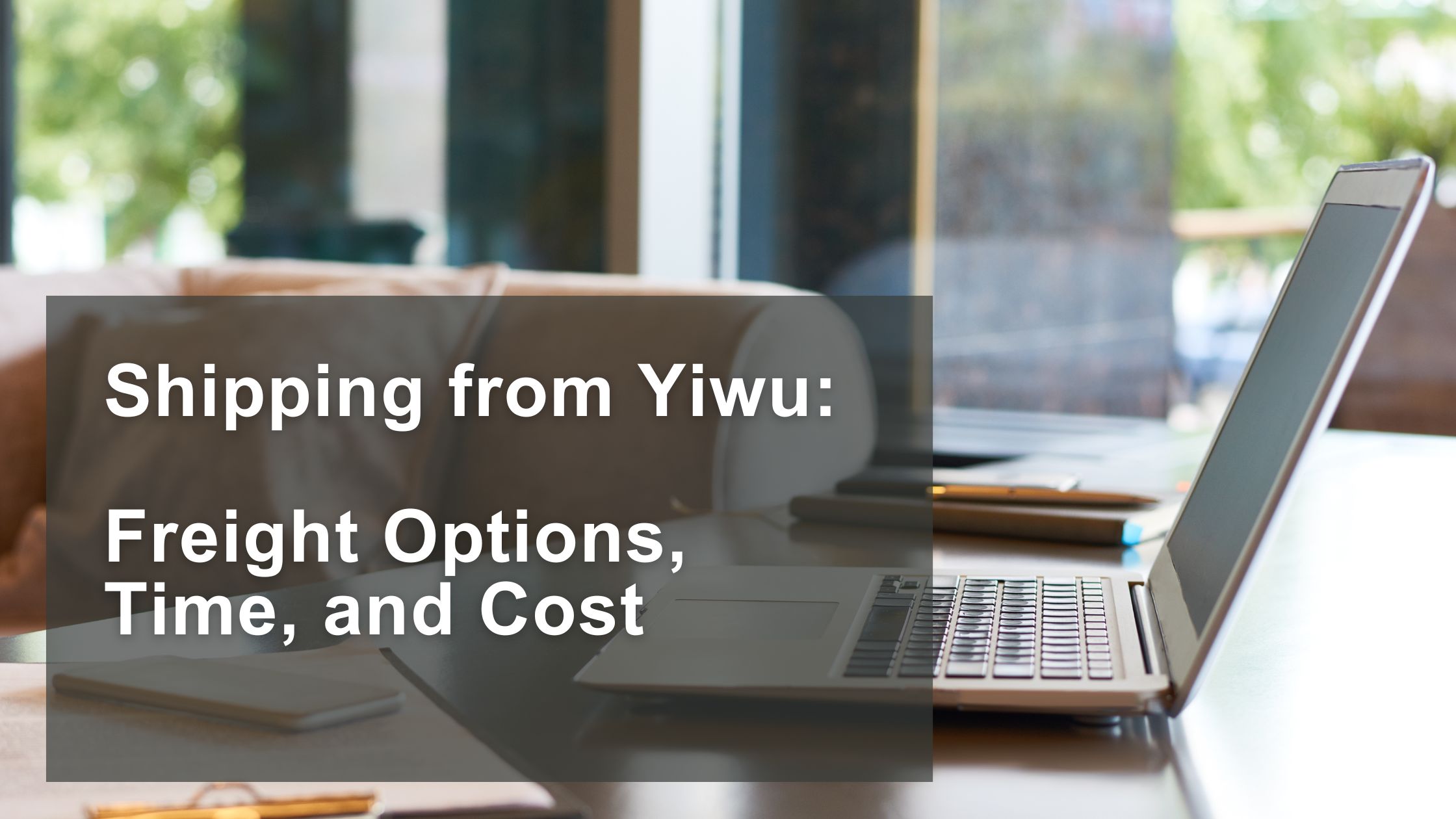 Shipping from Yiwu: Freight Options, Time, and Cost