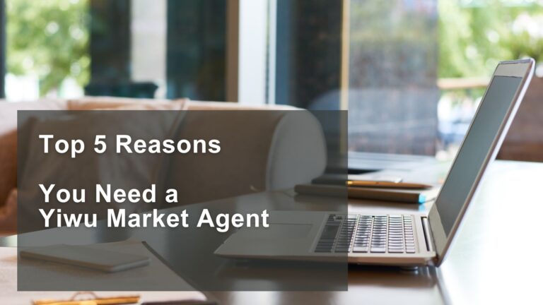 Top 5 Reasons You Need a Yiwu Market Agent