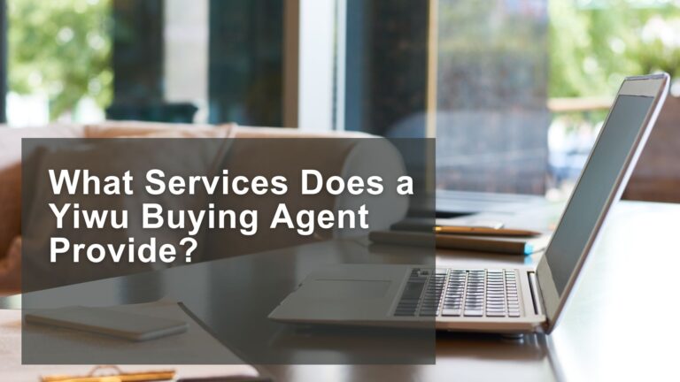 What Services Does a Yiwu Buying Agent Provide?
