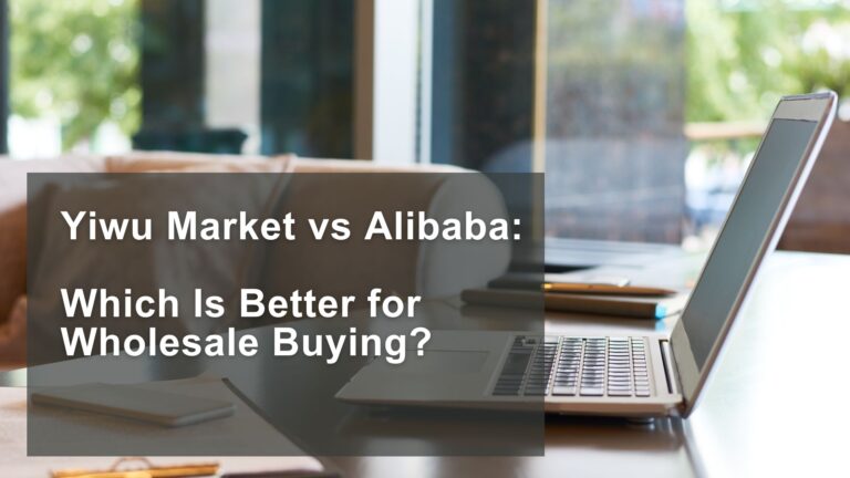 Yiwu Market vs Alibaba: Which Is Better for Wholesale Buying?
