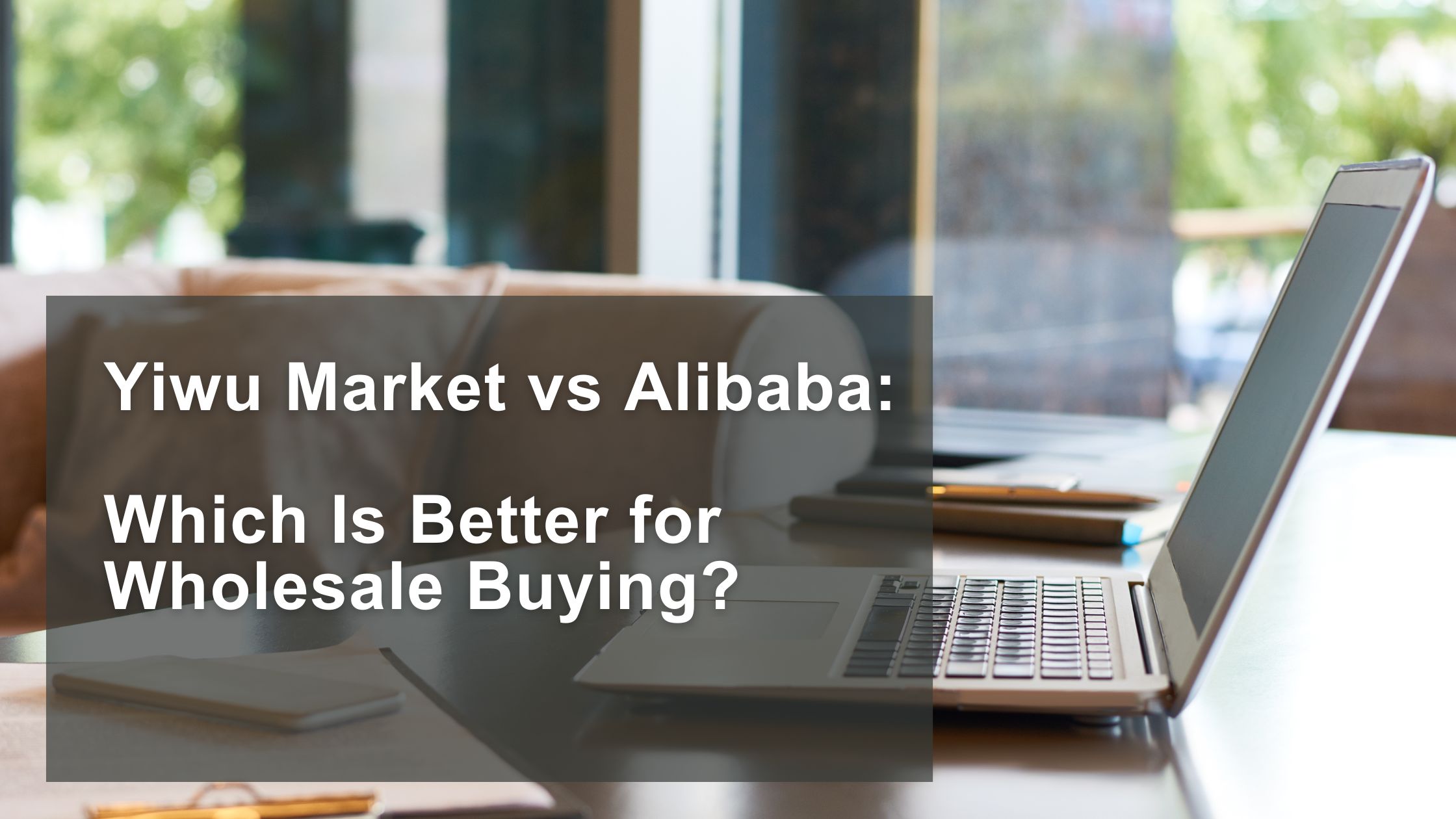 Yiwu Market vs Alibaba: Which Is Better for Wholesale Buying?