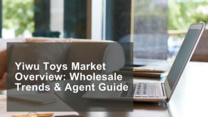 Read more about the article Yiwu Toys Market Overview: Wholesale Trends & Agent Guide