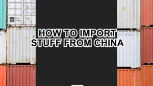 How to Import Stuff from China