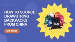 How to Source Custom Drawstring Backpacks from China