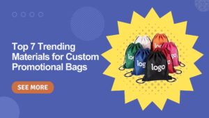 Top 7 Trending Materials for Custom Promotional Bags
