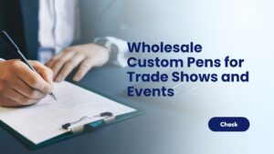Wholesale Custom Pens for Trade Shows and Events What You Need to Know